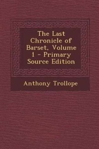 Cover of The Last Chronicle of Barset, Volume 1 - Primary Source Edition