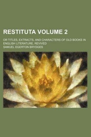 Cover of Restituta Volume 2; Or Titles, Extracts, and Characters of Old Books in English Literature, Revived