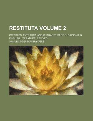 Book cover for Restituta Volume 2; Or Titles, Extracts, and Characters of Old Books in English Literature, Revived