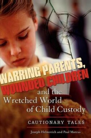 Cover of Warring Parents, Wounded Children, and the Wretched World of Child Custody: Cautionary Tales