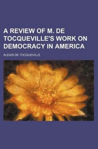 Cover of A Review of M. de Tocqueville's Work on Democracy in America
