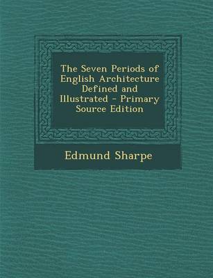 Book cover for The Seven Periods of English Architecture Defined and Illustrated - Primary Source Edition