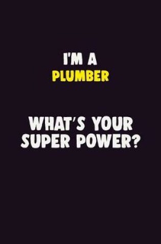 Cover of I'M A Plumber, What's Your Super Power?