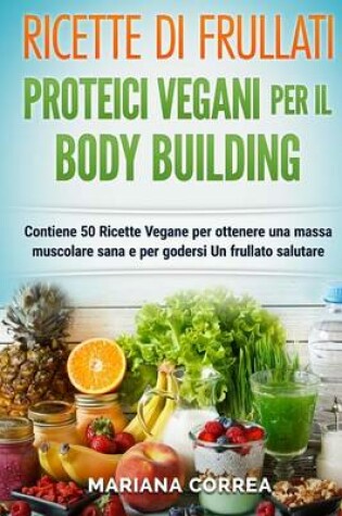 Cover of RICETTE DI FRULLATI PROTEICI VEGANI PER Il BODYBUILDING