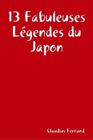 Cover of 13 Fabuleuses Legendes Du Japon