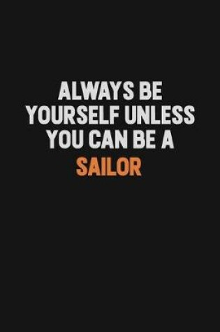 Cover of Always Be Yourself Unless You Can Be A Sailor
