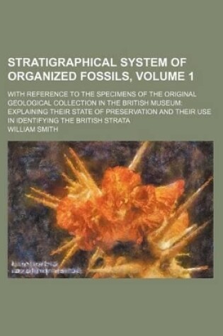 Cover of Stratigraphical System of Organized Fossils, Volume 1; With Reference to the Specimens of the Original Geological Collection in the British Museum Explaining Their State of Preservation and Their Use in Identifying the British Strata