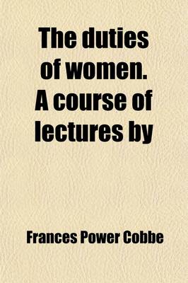 Book cover for The Duties of Women; A Course of Lectures