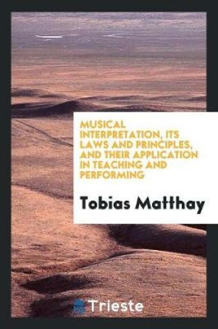 Cover of Musical Interpretation, Its Laws and Principles, and Their Application in ...