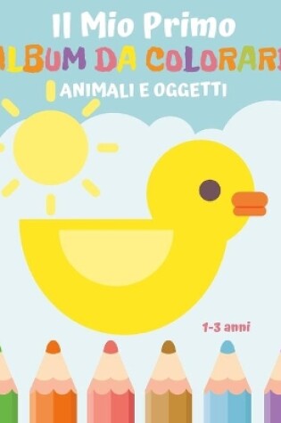 Cover of Il Mio Primo Album da Colorare animali e oggetti 1-3 anni