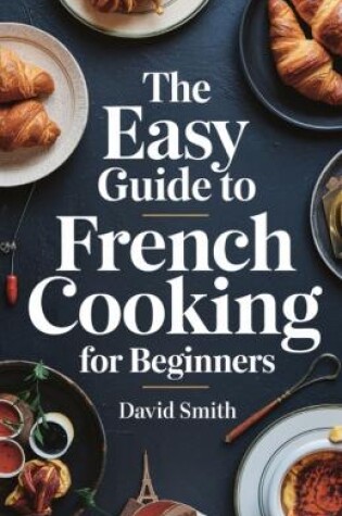 Cover of The Easy Guide to French Cooking for Beginners