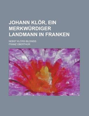 Book cover for Johann Klor, Ein Merkwurdiger Landmann in Franken; Nebst Klors Bildniss