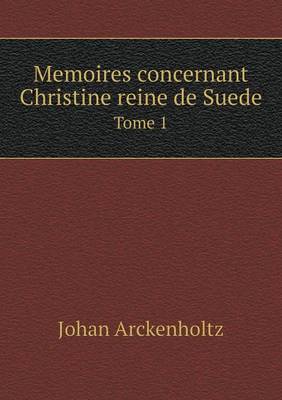 Book cover for Memoires concernant Christine reine de Suede Tome 1