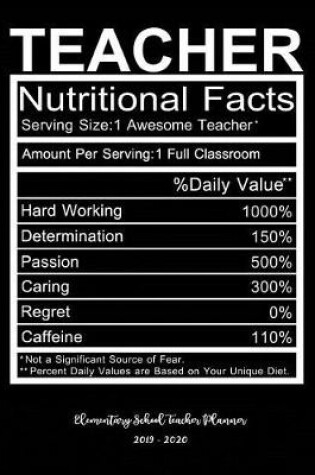 Cover of Teacher Nutritional Facts Elementary School Teacher Planner 2019 - 2020