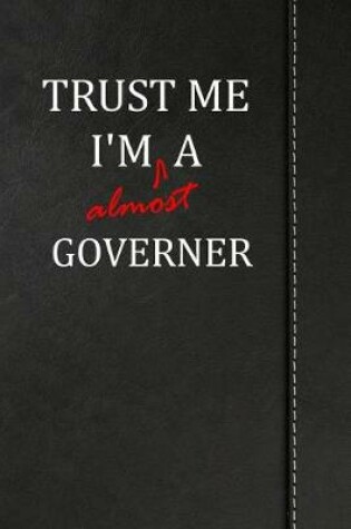 Cover of Trust Me I'm Almost a Governor