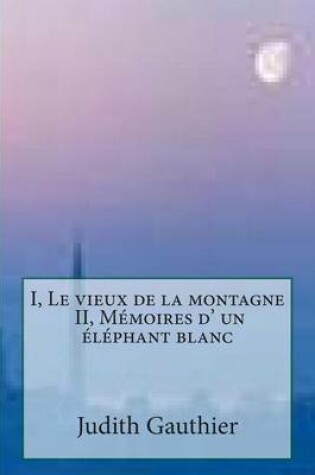 Cover of I, Le vieux de la montagne - II, Memoires d' un elephant blanc