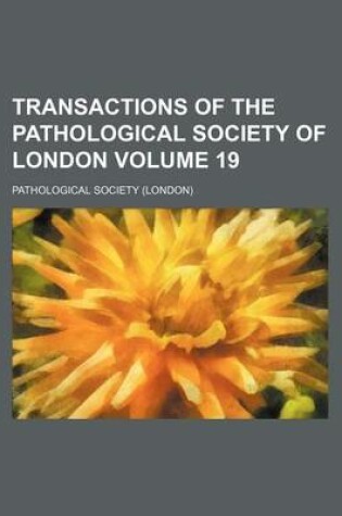 Cover of Transactions of the Pathological Society of London Volume 19