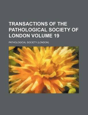 Book cover for Transactions of the Pathological Society of London Volume 19