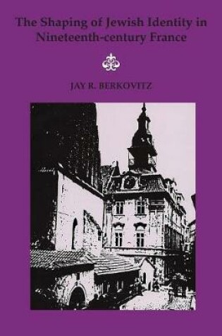 Cover of The Shaping of Jewish Identity in Nineteenth Century France