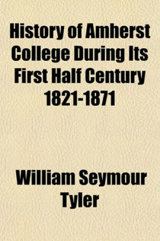 Cover of History of Amherst College During Its First Half Century 1821-1871