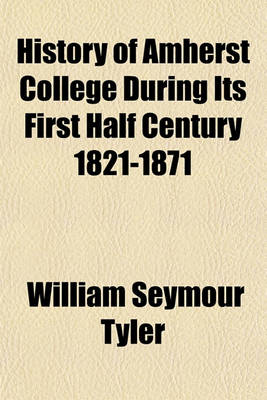 Book cover for History of Amherst College During Its First Half Century 1821-1871