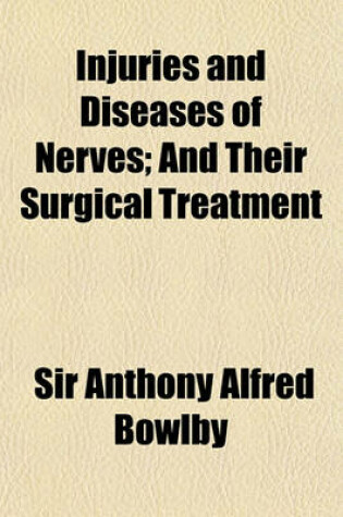 Cover of Injuries and Diseases of Nerves; And Their Surgical Treatment