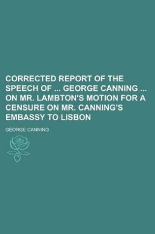 Cover of Corrected Report of the Speech of George Canning on Mr. Lambton's Motion for a Censure on Mr. Canning's Embassy to Lisbon