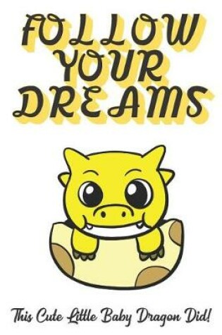 Cover of Follow Your Dreams. This Cute Little Baby Dragon Did!