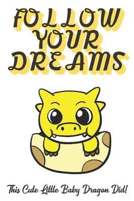 Book cover for Follow Your Dreams. This Cute Little Baby Dragon Did!