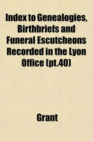 Cover of Index to Genealogies, Birthbriefs and Funeral Escutcheons Recorded in the Lyon Office (PT.40)