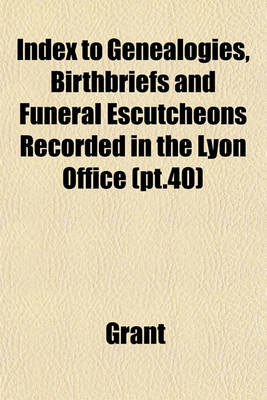 Book cover for Index to Genealogies, Birthbriefs and Funeral Escutcheons Recorded in the Lyon Office (PT.40)