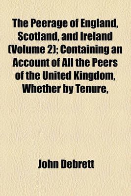 Book cover for The Peerage of England, Scotland, and Ireland (Volume 2); Containing an Account of All the Peers of the United Kingdom, Whether by Tenure,