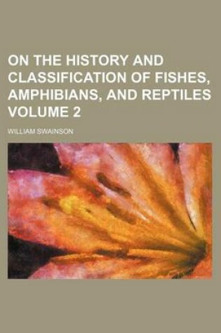 Cover of On the History and Classification of Fishes, Amphibians, and Reptiles Volume 2