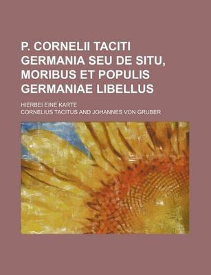 Book cover for P. Cornelii Taciti Germania Seu de Situ, Moribus Et Populis Germaniae Libellus; Hierbei Eine Karte