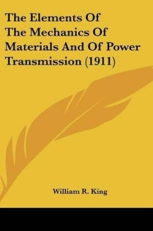 Cover of The Elements Of The Mechanics Of Materials And Of Power Transmission (1911)