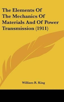 Book cover for The Elements Of The Mechanics Of Materials And Of Power Transmission (1911)