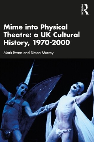 Cover of Mime into Physical Theatre: A UK Cultural History 1970–2000