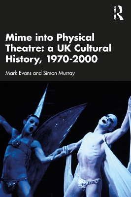 Book cover for Mime into Physical Theatre: A UK Cultural History 1970–2000