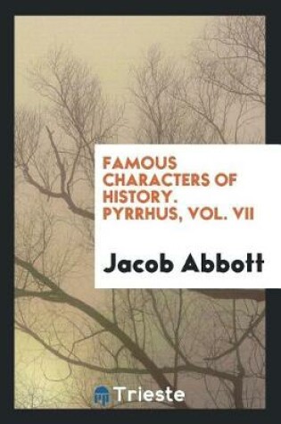 Cover of Famous Characters of History. Pyrrhus, Vol. VII