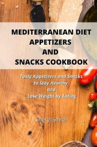 Cover of Mediterranean Diet Appetizers and Snacks Cookbook