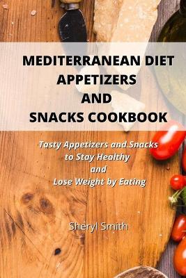 Book cover for Mediterranean Diet Appetizers and Snacks Cookbook