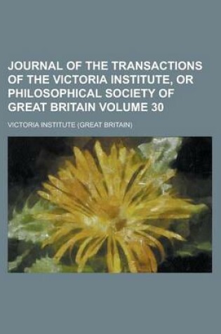 Cover of Journal of the Transactions of the Victoria Institute, or Philosophical Society of Great Britain Volume 30