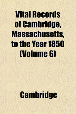 Book cover for Vital Records of Cambridge, Massachusetts, to the Year 1850 (Volume 6)