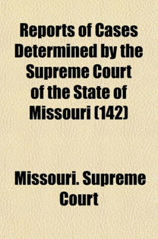 Cover of Reports of Cases Determined in the Supreme Court of the State of Missouri (Volume 142)