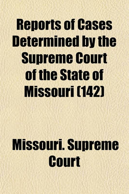 Book cover for Reports of Cases Determined in the Supreme Court of the State of Missouri (Volume 142)