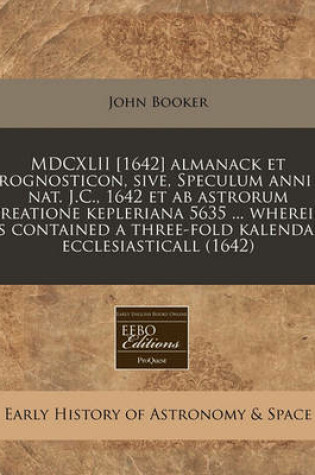 Cover of MDCXLII [1642] Almanack Et Prognosticon, Sive, Speculum Anni   Nat. J.C., 1642 Et AB Astrorum Creatione Kepleriana 5635 ... Wherein Is Contained a Three-Fold Kalendar Ecclesiasticall (1642)