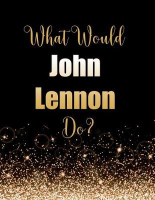 Book cover for What Would John Lennon Do?