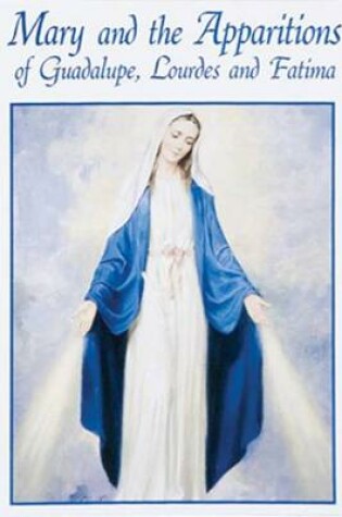 Cover of Mary and the Apparitions of Guadalupe, Lourdes and Fatima