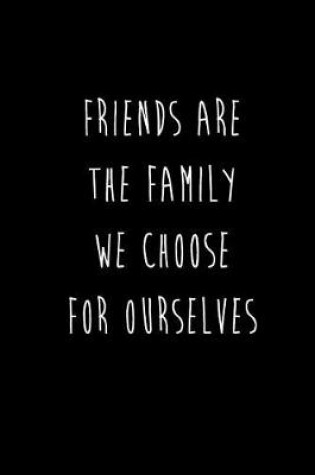Cover of Friends Are The Family We Choose For Ourselves