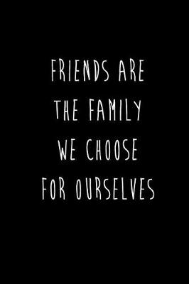 Book cover for Friends Are The Family We Choose For Ourselves